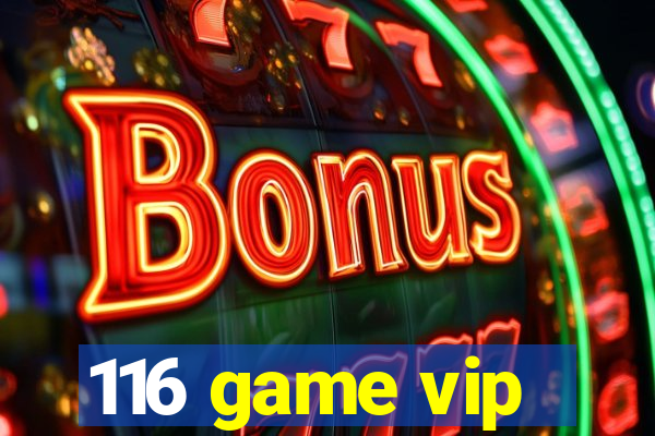 116 game vip